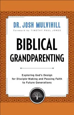 Abuelos bíblicos: Explorando el diseño de Dios para hacer discípulos y transmitir la fe a las generaciones futuras - Biblical Grandparenting: Exploring God's Design for Disciple-Making and Passing Faith to Future Generations