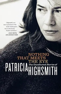 Nothing That Meets the Eye: Historias inéditas de Patricia Highsmith - Nothing That Meets the Eye: The Uncollected Stories of Patricia Highsmith