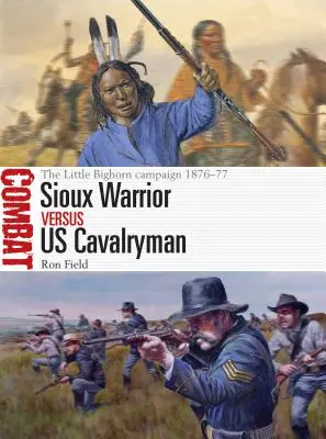 Guerrero sioux contra soldado de caballería estadounidense: la campaña de Little Bighorn, 1876-77 - Sioux Warrior Vs Us Cavalryman: The Little Bighorn Campaign 1876-77