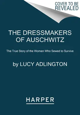 Las costureras de Auschwitz - La verdadera historia de las mujeres que cosieron para sobrevivir - Dressmakers of Auschwitz - The True Story of the Women Who Sewed to Survive