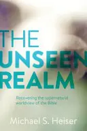 El reino invisible: Cómo recuperar la visión sobrenatural de la Biblia - The Unseen Realm: Recovering the Supernatural Worldview of the Bible