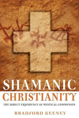 Cristianismo chamánico: La experiencia directa de la comunión mística - Shamanic Christianity: The Direct Experience of Mystical Communion