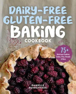 Libro de recetas de repostería sin lácteos y sin gluten: Más de 75 deliciosas galletas, pasteles, tartas, panes y mucho más - Dairy-Free Gluten-Free Baking Cookbook: 75+ Delicious Cookies, Cakes, Pies, Breads & More