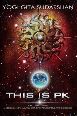 Esto Es Mente Sobre Materia PK: Cualquiera Puede Ahora Manifestar Fácilmente, Por el Poder de la Psicoquinesis. - This Is PK Mind Over Matter: Anybody Can Now Easily Manifest, By the Power of Psychokinesis.