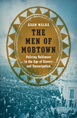 Los hombres de Mobtown: La policía de Baltimore en la era de la esclavitud y la emancipación - The Men of Mobtown: Policing Baltimore in the Age of Slavery and Emancipation