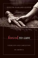 Forced to Care: Coacción y cuidados en Estados Unidos - Forced to Care: Coercion and Caregiving in America