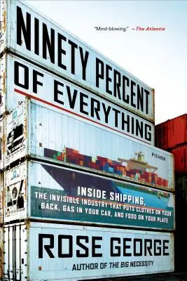 El noventa por ciento de todo: El transporte marítimo por dentro, la industria invisible que te pone la ropa en la espalda, la gasolina en el coche y la comida en el plato. - Ninety Percent of Everything: Inside Shipping, the Invisible Industry That Puts Clothes on Your Back, Gas in Your Car, and Food on Your Plate