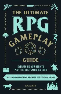 La guía definitiva para jugar a juegos de rol: Juega a rol con la mejor campaña de tu vida, ¡sin importar el juego! - The Ultimate RPG Gameplay Guide: Role-Play the Best Campaign Ever--No Matter the Game!