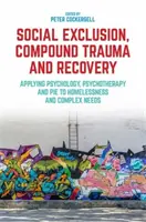 Exclusión social, trauma compuesto y recuperación: Aplicación de la psicología, la psicoterapia y la tarta a las personas sin hogar y con necesidades complejas - Social Exclusion, Compound Trauma and Recovery: Applying Psychology, Psychotherapy and Pie to Homelessness and Complex Needs