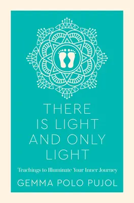 Hay Luz y Sólo Luz: Enseñanzas para iluminar tu viaje interior - There Is Light and Only Light: Teachings to Illuminate Your Inner Journey