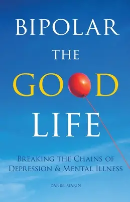 Bipolar la Buena Vida: Rompiendo las cadenas de la depresión y la enfermedad mental - Bipolar the Good Life: Breaking the Chains of Depression & Mental Illness