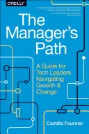 El camino del directivo: Guía para líderes tecnológicos que navegan por el crecimiento y el cambio - The Manager's Path: A Guide for Tech Leaders Navigating Growth and Change