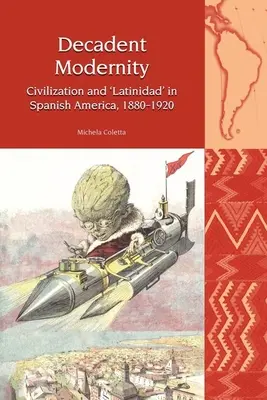 Modernidad decadente: Civilización y latinidad en Hispanoamérica, 1880-1920 - Decadent Modernity: Civilisation and 'Latinidad' in Spanish America, 1880-1920