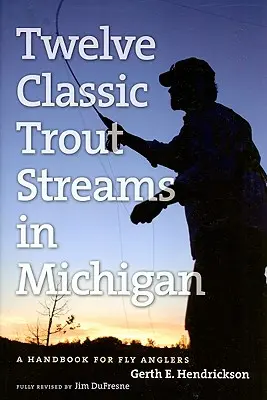 Doce Arroyos Clásicos de Truchas en Michigan: Manual para pescadores con mosca - Twelve Classic Trout Streams in Michigan: A Handbook for Fly Anglers