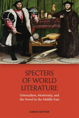 Espectros de la literatura universal: Orientalismo, modernidad y novela en Oriente Próximo - Specters of World Literature: Orientalism, Modernity, and the Novel in the Middle East