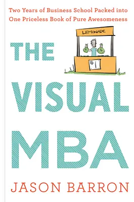 El MBA visual: Dos años de escuela de negocios en un libro impagable de pura genialidad. - The Visual MBA: Two Years of Business School Packed Into One Priceless Book of Pure Awesomeness