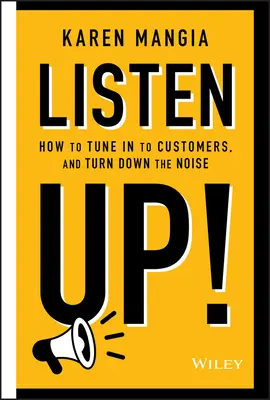 Escuchar: Cómo sintonizar con los clientes y reducir el ruido - Listen Up!: How to Tune in to Customers and Turn Down the Noise