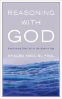 Razonar con Dios: Reclamando la Shari'ah en la Edad Moderna - Reasoning with God: Reclaiming Shari'ah in the Modern Age