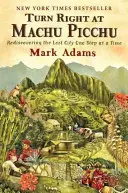 Gire a la derecha en Machu Picchu: Redescubra la ciudad perdida paso a paso - Turn Right at Machu Picchu: Rediscovering the Lost City One Step at a Time