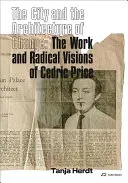 La ciudad y la arquitectura del cambio: La obra y las visiones radicales de Cedric Price - The City and the Architecture of Change: The Work and Radical Visions of Cedric Price