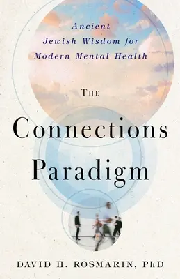 El paradigma de las conexiones: Antigua sabiduría judía para la salud mental moderna - The Connections Paradigm: Ancient Jewish Wisdom for Modern Mental Health