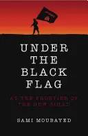 Bajo la bandera negra: Una visión exclusiva de los entresijos del Isis - Under the Black Flag: An Exclusive Insight Into the Inner Workings of Isis