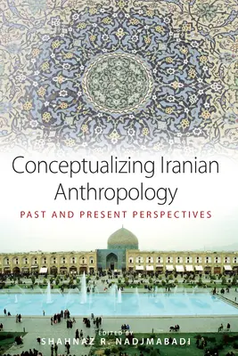 Conceptualización de la antropología iraní: Perspectivas pasadas y presentes - Conceptualizing Iranian Anthropology: Past and Present Perspectives