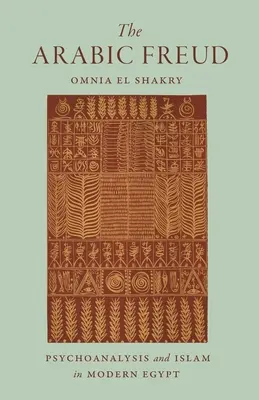 El Freud árabe: Psicoanálisis e Islam en el Egipto moderno - The Arabic Freud: Psychoanalysis and Islam in Modern Egypt