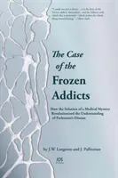 El caso de los adictos congelados - Cómo la solución de un misterio médico revolucionó la comprensión de la enfermedad de Parkinson - Case of the Frozen Addicts - How the Solution of a Medical Mystery Revolutionized the Understanding of Parkinson's Disease