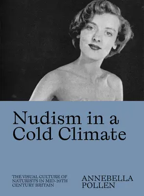 Nudismo en un clima frío: La cultura visual de los naturistas en la Gran Bretaña de mediados del siglo XX - Nudism in a Cold Climate: The Visual Culture of Naturists in Mid-20th Century Britain