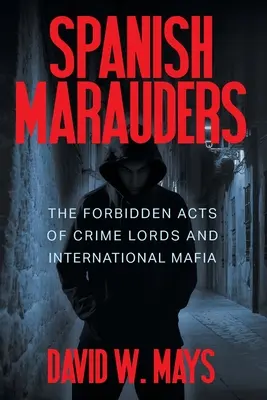 Los merodeadores españoles: Los actos prohibidos de los señores del crimen y la mafia internacional - Spanish Marauders: The Forbidden Acts of Crime Lords and International Mafia