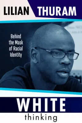 Pensamiento blanco: cómo se construye el prejuicio racial y cómo superarlo - White Thinking: How Racial Bias Is Constructed and How to Move Beyond It