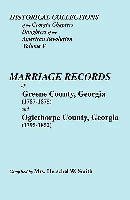 Historical Collections of the Georgia Chapters Daughters of the American Revolution. Vol. 5: Marriages of Greene County, Georgia (1787-1875) and Oglet