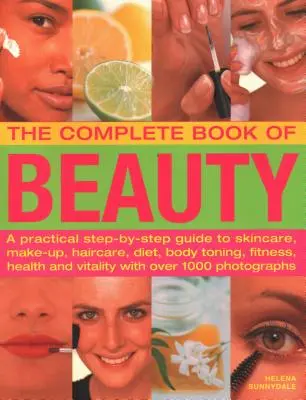 El libro completo de la belleza: Una guía práctica paso a paso para el cuidado de la piel, el maquillaje, el cuidado del cabello, la dieta, la tonificación corporal, la forma física, la salud y la vitalidad, con O - The Complete Book of Beauty: A Practical Step-By-Step Guide to Skincare, Make-Up, Haircare, Diet, Body Toning, Fitness, Health and Vitality, with O