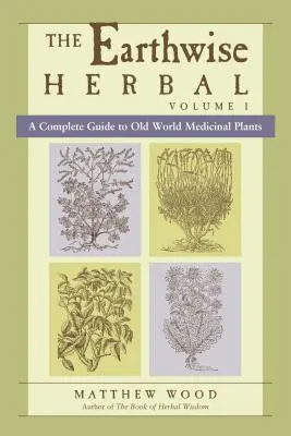 The Earthwise Herbal, Volumen I: Guía completa de las plantas medicinales del Viejo Mundo - The Earthwise Herbal, Volume I: A Complete Guide to Old World Medicinal Plants