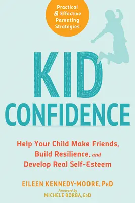 Kid Confidence: Ayude a su hijo a hacer amigos, a desarrollar su resistencia y su autoestima. - Kid Confidence: Help Your Child Make Friends, Build Resilience, and Develop Real Self-Esteem