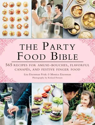 La Biblia de la comida de fiesta: 565 recetas de aperitivos, sabrosas canapés y alegres finger food - The Party Food Bible: 565 Recipes for Amuse-Bouches, Flavorful Canaps, and Festive Finger Food