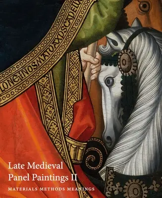 Pinturas medievales tardías sobre tabla. Volumen 1: Métodos, materiales y significados - Late Medieval Panel Paintings. Volume 1: Methods, Materials and Meanings