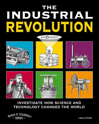 La Revolución Industrial: Investiga cómo la ciencia y la tecnología cambiaron el mundo con 25 proyectos - The Industrial Revolution: Investigate How Science and Technology Changed the World with 25 Projects