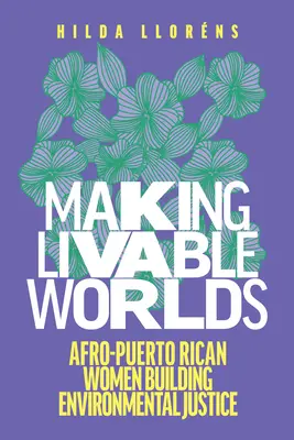 Making Livable Worlds: Afro-Puerto Rican Women Building Environmental Justice (Haciendo mundos habitables: mujeres afro-puertorriqueñas construyendo la justicia medioambiental) - Making Livable Worlds: Afro-Puerto Rican Women Building Environmental Justice