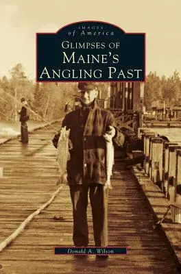 El pasado de la pesca con caña en Maine - Glimpses of Maine's Angling Past