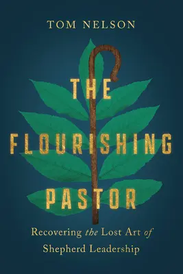 El pastor floreciente: Recuperar el arte perdido del liderazgo pastoril - The Flourishing Pastor: Recovering the Lost Art of Shepherd Leadership