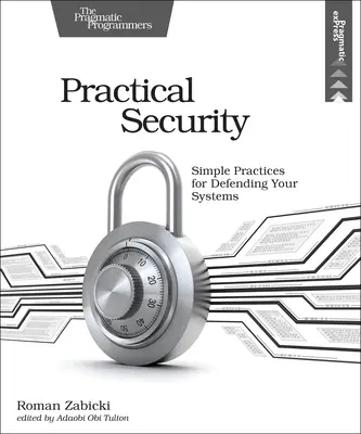 Seguridad práctica: Prácticas sencillas para defender sus sistemas - Practical Security: Simple Practices for Defending Your Systems