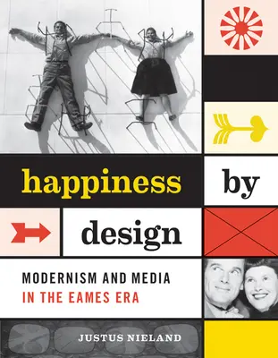 Happiness by Design: Modernismo y medios de comunicación en la era Eames - Happiness by Design: Modernism and Media in the Eames Era