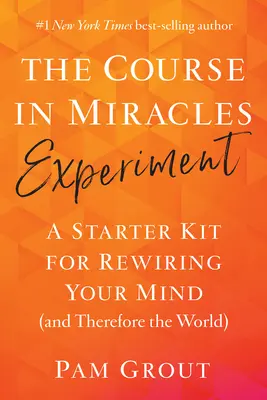 El experimento de El curso de milagros: Un kit de iniciación para recablear tu mente (y, por tanto, el mundo) - The Course in Miracles Experiment: A Starter Kit for Rewiring Your Mind (and Therefore the World)