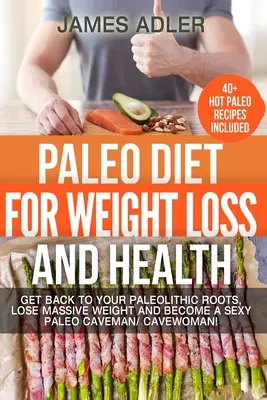 Dieta Paleo Para Perder Peso Y Salud: ¡Vuelve a tus Raíces Paleolíticas, Pierde Mucho Peso y Conviértete en un Sexy Cavernícola Paleo! - Paleo Diet For Weight Loss and Health: Get Back to your Paleolithic Roots, Lose Massive Weight and Become a Sexy Paleo Caveman/ Cavewoman!