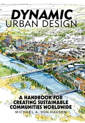 Diseño Urbano Dinámico: Manual para crear comunidades sostenibles en todo el mundo - Dynamic Urban Design: A Handbook for Creating Sustainable Communities Worldwide