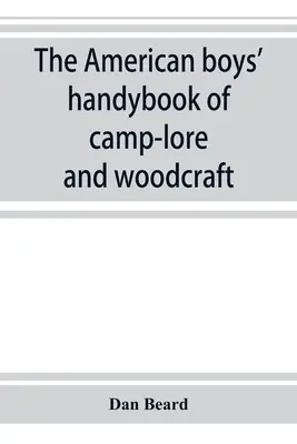 The American boys' handybook of camp-lore and woodcraft (Manual de acampada y carpintería para chicos americanos) - The American boys' handybook of camp-lore and woodcraft