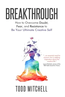 Breakthrough: Cómo superar la duda, el miedo y la resistencia para ser tu yo creativo definitivo - Breakthrough: How to Overcome Doubt, Fear, and Resistance to Be Your Ultimate Creative Self