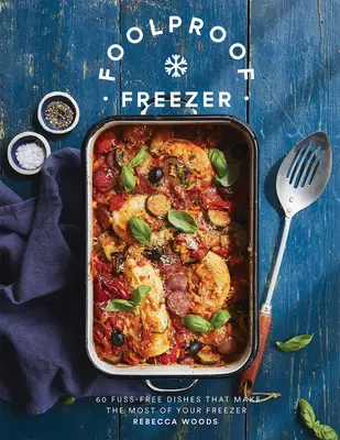 Congelador a prueba de tontos: 60 platos sin complicaciones que sacan el máximo partido a tu congelador - Foolproof Freezer: 60 Fuss-Free Dishes That Make the Most of Your Freezer